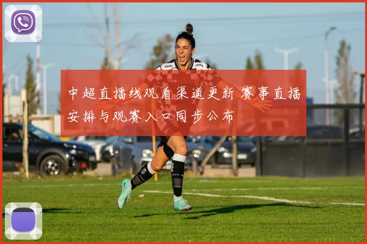 中超直播线观看渠道更新 赛事直播安排与观赛入口同步公布