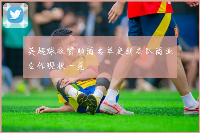 英超球衣赞助商名单更新各队商业合作现状一览
