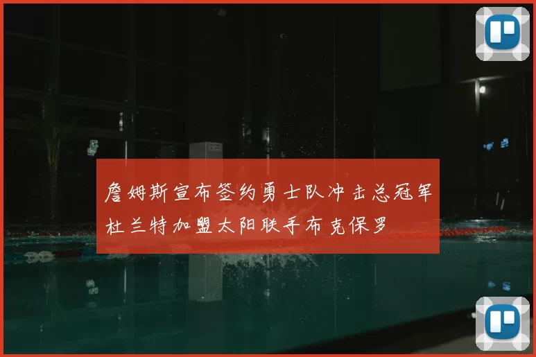詹姆斯宣布签约勇士队冲击总冠军杜兰特加盟太阳联手布克保罗