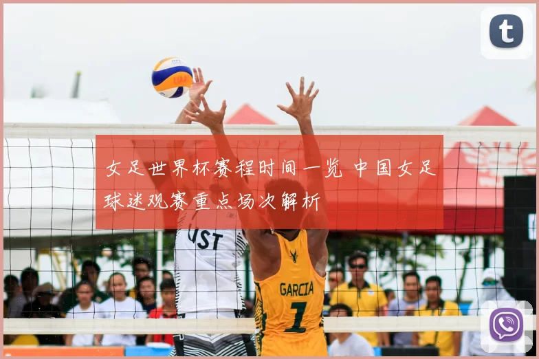 女足世界杯赛程时间一览 中国女足球迷观赛重点场次解析