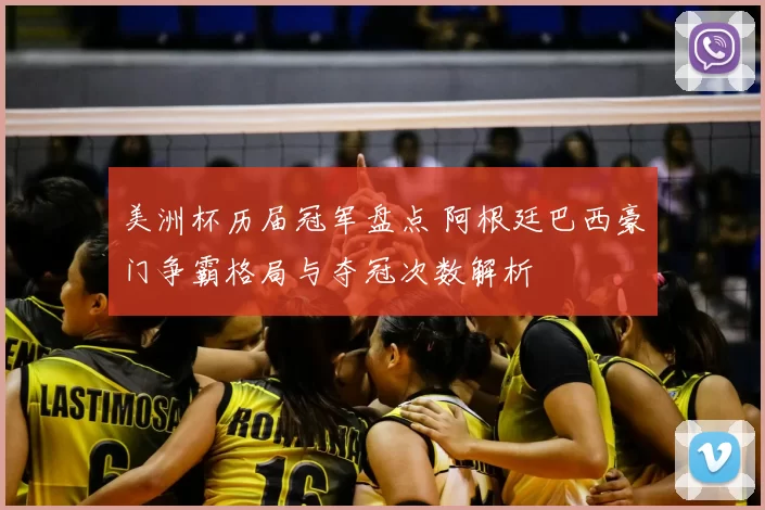 美洲杯历届冠军盘点 阿根廷巴西豪门争霸格局与夺冠次数解析